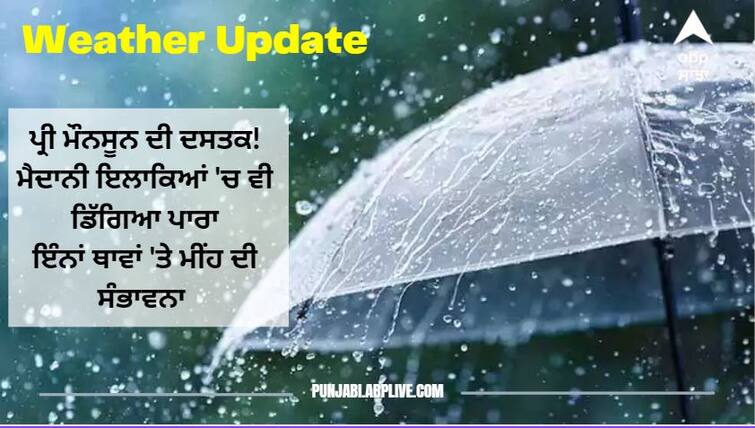 Weather Update:  Temperature falls down as Pre monsoon enters South -West Coast Weather Update: ਪ੍ਰੀ ਮੌਨਸੂਨ ਦੀ ਦਸਤਕ! ਪਹਾੜਾਂ 'ਚ ਬਾਰਸ਼ ਨਾਲ ਮੈਦਾਨੀ ਇਲਾਕਿਆਂ 'ਚ ਵੀ ਡਿੱਗਿਆ ਪਾਰਾ, ਇਨ੍ਹਾਂ ਥਾਵਾਂ 'ਤੇ ਮੀਂਹ ਦੀ ਸੰਭਾਵਨਾ