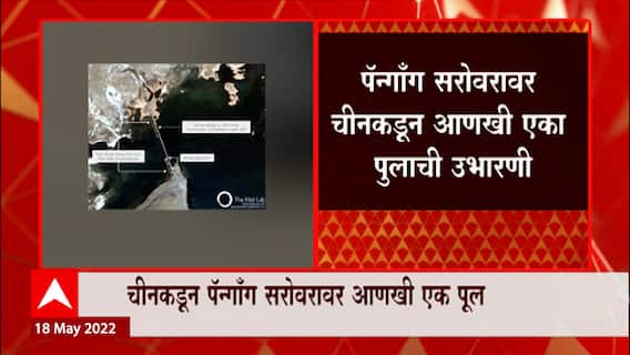 Ladakh : लडाख हद्दीत चीनची घुसखोरी सुरुच, पॅन्गाँग सरोवरावर आणखी एका मोठ्या पुलाची उभारणी