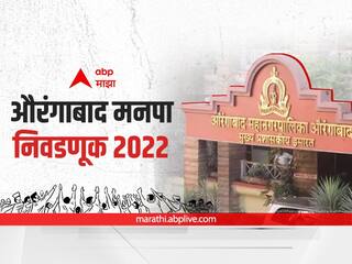 Aurangabad Municipal Corporation : औरंगाबाद महापालिकेची निवडणूक चुरशीची; इतिहास, बलाबल, राजकीय गणित; सर्व काही एकाच क्लिकवर