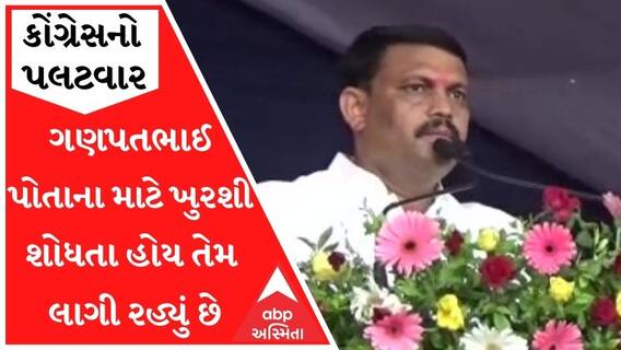 'ગણપતભાઈ પોતાના માટે ખુરશી શોધતા હોય તેમ લાગી રહ્યું છે', કોંગ્રેસનો વળતો પ્રહાર