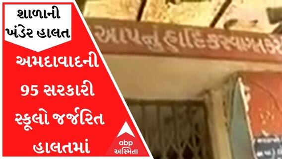 શાળા ખંડેર હાલતમાંઃ અમદાવાદની 95 સરકારી સ્કૂલો જર્જરિત હાલતમાં, જુઓ વીડિયો