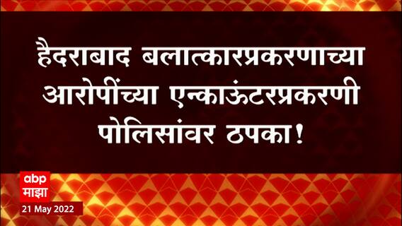 Hyderabad : हैदराबाद बलात्कारप्रकरणाच्या आरोपींच्या एन्काऊंटरप्रकरणी पोलिसांवर ठपका!