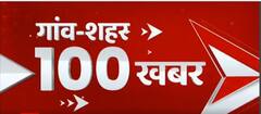 गांव-शहर 100 खबर : मकान को लेकर जमकर चले लाठी-डंडे, देखें सुबह की TOP News