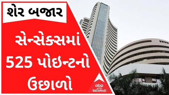 શેર બજારમાં ભારે ઉછાળો, સેન્સેક્સમાં 525 પોઇન્ટનો ઉછાળો, જુઓ વીડિયો