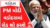 PM મોદી વડોદરામાં કરશે 5 કિ.મી. લાંબો રોડ શો, સંબોધશે જંગી મહાસભા