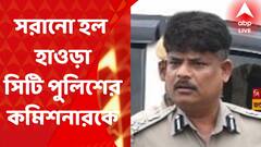 Howrah CP Transfer: অশান্তির জের, সরিয়ে দেওয়া হল হাওড়া সিটি পুলিশের কমিশনারকে