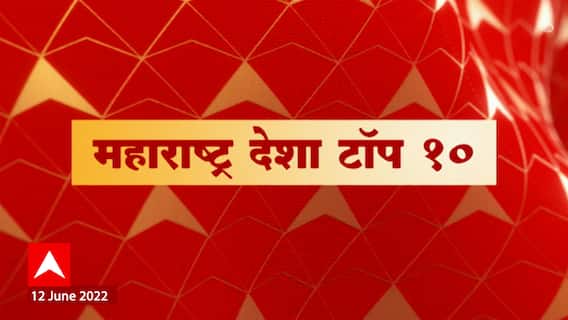 Maharashtra Desha Top 10 : महाराष्ट्र देश टॉप 10 : 12 जून 2022 : ABP Majha