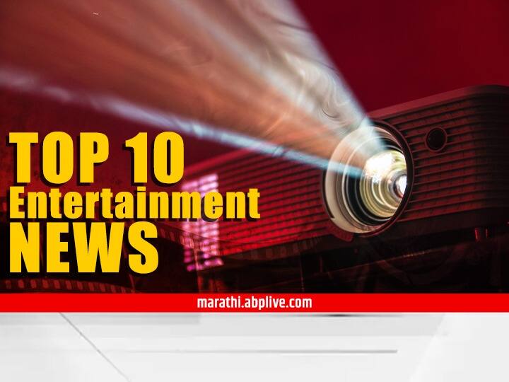 Top 10 Entertainment News of the Day TOP 10 Entertainment News : दिवसभरातील दहा महत्त्वाच्या मनोरंजनविषयक बातम्या