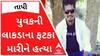 Tapi : એક જ પરિવારના 4 સભ્યોએ યુવકને લાકડાના ફટકા મારીને પતાવી દીધો, શું છે કારણ?