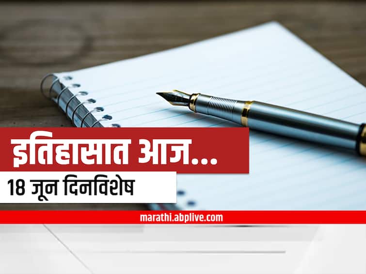 18th june 2022 important national international days and events marathi news 18th June 2022 Important Events : 18 जून दिनविशेष, जाणून घ्या महत्वाच्या घटना