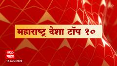 Maharashtra Desha Top 10 : महाराष्ट्र देशा टॉप 10 : 18 जून 2022 : ABP Majha