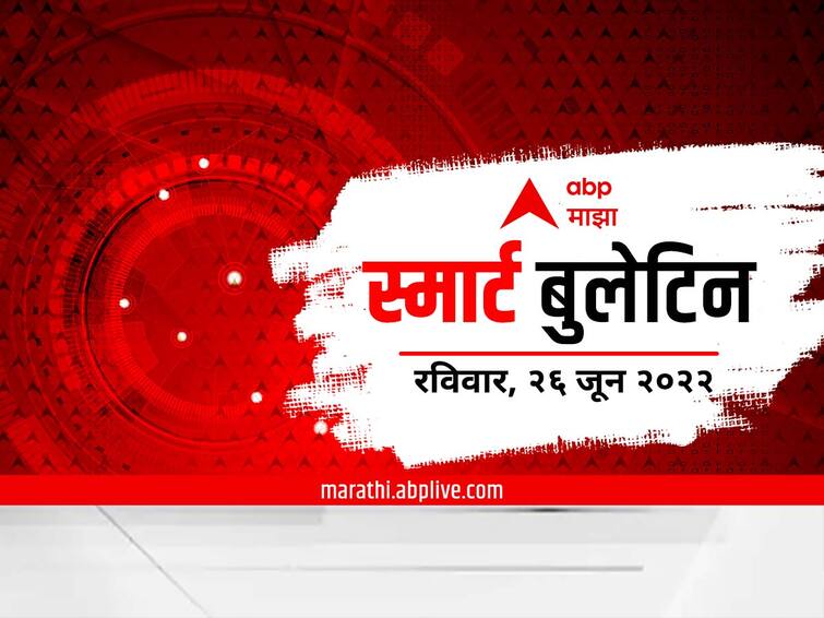 top 10 maharashtra marathi news maharashtra news smart bulletin 26 June 2022 Top 10 Maharashtra Marathi News : स्मार्ट बुलेटिन : 26 जून 2022 : रविवार : एबीपी माझा