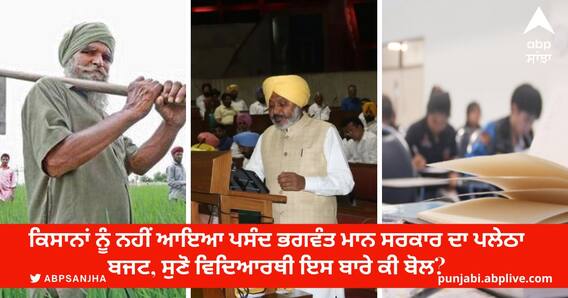 Farmers and Students on Punjab Budget: ਕਿਸਾਨਾਂ ਨੂੰ ਨਹੀਂ ਆਇਆ ਪਸੰਦ ਭਗਵੰਤ ਮਾਨ ਸਰਕਾਰ ਦਾ ਪਲੇਠਾ ਬਜਟ, ਸੁਣੋ ਵਿਦਿਆਰਥੀ ਇਸ ਬਾਰੇ ਕੀ ਬੋਲ?