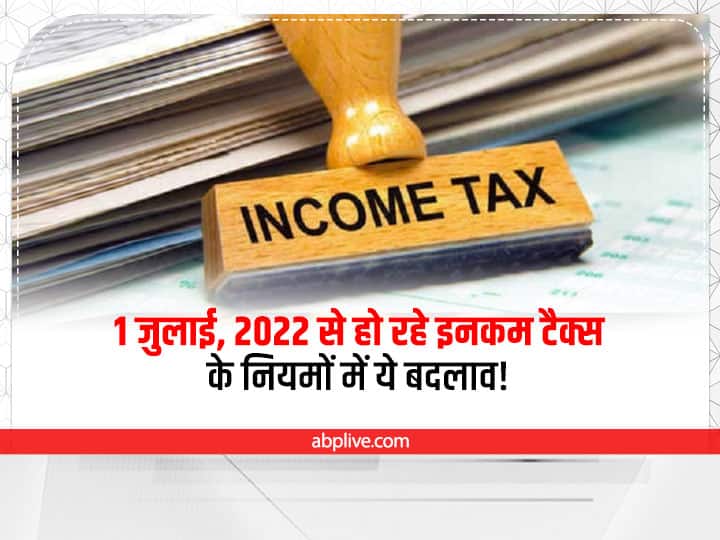 Income Tax Rule Changes Effective From 1st July 2022, Know Details Income Tax Rule: 1 जुलाई, 2022 से हो रहे इनकम टैक्स के नियमों में ये बदलाव, बढ़ेगा टैक्स का बोझ!