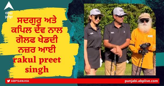 ਸਦਗੁਰੂ ਅਤੇ ਕਪਿਲ ਦੇਵ ਨਾਲ ਗੋਲਫ ਖੇਡਦੀ ਨਜ਼ਰ ਆਈ rakul preet singh