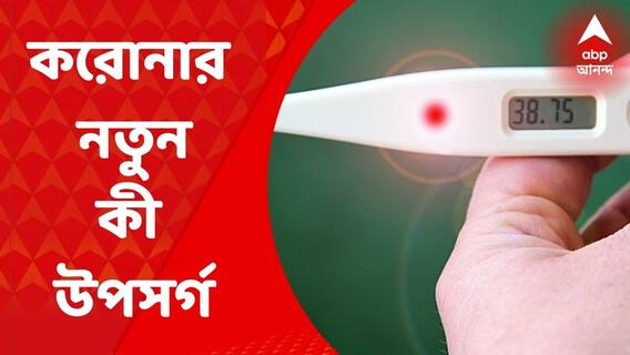 New Corona Symptoms : কোন কোন উপসর্গ দেখলেই বুঝবেন করোনা আক্রান্ত ?