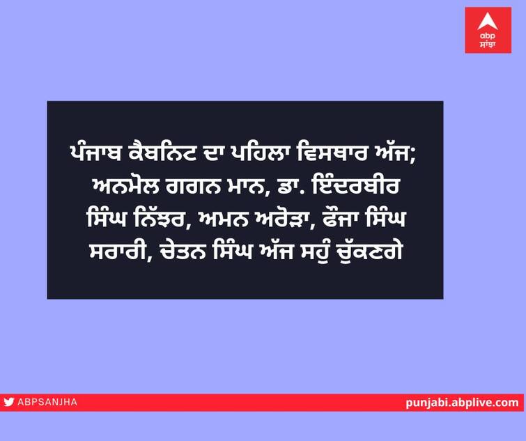 The first expansion of the Punjab Cabinet today; These MLAs, including Anmol Gagan Mann, will be sworn in as ministers ਪੰਜਾਬ ਕੈਬਨਿਟ ਦਾ ਪਹਿਲਾ ਵਿਸਥਾਰ ਅੱਜ; ਅਨਮੋਲ ਗਗਨ ਮਾਨ ਸਣੇ ਇਹ ਵਿਧਾਇਕ ਮੰਤਰੀ ਅਹੁਦੇ ਲਈ ਚੁੱਕਣਗੇ ਸਹੁੰ