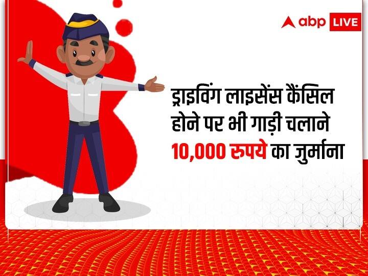 अगर आपका ड्राइविंग लाइसेंस कैंसिल हो गया है तो ऐसी स्थिति में आपको 10,000 रुपये तक का जुर्माना देना पड़ सकता है. ऐसे में पहले ड्राइविंग लाइसेंस रिन्यू कराएं और उसके बाद ही गाड़ी चलाएं.