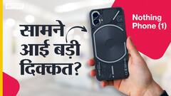 Nothing Phone (1) में सामने आई बड़ी दिक्कत, यूजर्स कर रहे शिकायत!