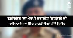ਫਰੀਦਕੋਟ 'ਚ ਐਸਪੀ ਜਗਦੀਸ਼ ਬਿਸ਼ਨੋਈ ਦੀ ਤਾਇਨਾਤੀ ਦਾ ਸਿੱਖ ਜਥੇਬੰਦੀਆਂ ਵੱਲੋਂ ਵਿਰੋਧ, ਬੇਅਦਬੀ ਮਾਮਲੇ ਦੀ ਜਾਂਚ 'ਚ ਰੁਕਾਵਟ ਦਾ ਖਦਸ਼ਾ