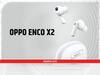 Oppo Enco X2 ईयरबड्स लॉन्च, मिलेगा बढ़िया साउंड, बार-बार म्यूजिक सुनने का करेगा मन
