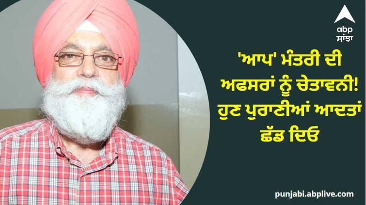 Minister for Local Government Dr. Inderbir Singh Nijjar has warned the officers to leave the old habits now Punjab News: 'ਆਪ' ਮੰਤਰੀ ਦੀ ਅਫਸਰਾਂ ਨੂੰ ਚੇਤਾਵਨੀ! ਹੁਣ ਪੁਰਾਣੀਆਂ ਆਦਤਾਂ ਛੱਡ ਦਿਓ