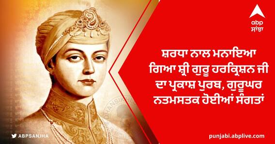 ਸ਼ਰਧਾ ਨਾਲ ਮਨਾਇਆ ਗਿਆ ਸ਼੍ਰੀ ਗੁਰੂ ਹਰਕ੍ਰਿਸ਼ਨ ਜੀ ਦਾ ਪ੍ਰਕਾਸ਼ ਪੁਰਬ, ਗੁਰੂਘਰ ਨਤਮਸਤਕ ਹੋਈਆਂ ਸੰਗਤਾਂ