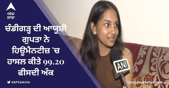 CBSE 12th Class result: ਆਯੂਸ਼ੀ ਗੁਪਤਾ ਨੇ ਹਿਊਮੈਨਟੀਜ਼ 'ਚ ਹਾਸਲ ਕੀਤੇ 99.20 ਫੀਸਦੀ ਅੰਕ