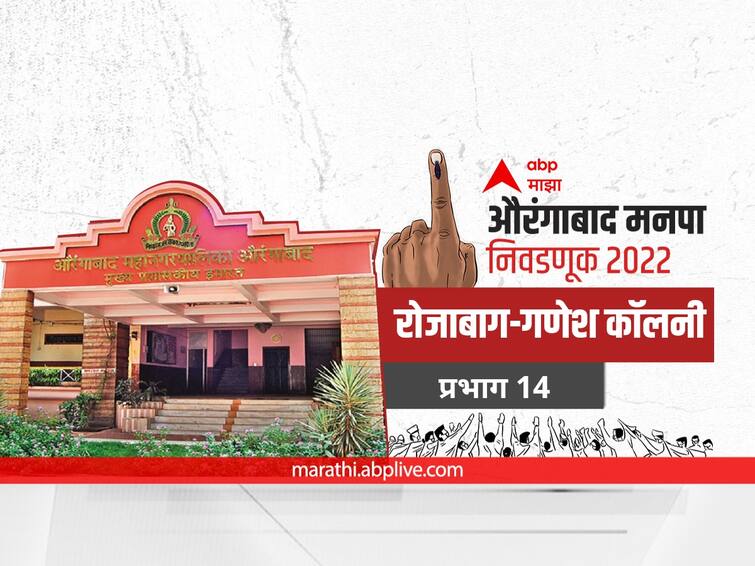 maharashtra News Aurangabad News Aurangabad municipal corporation elections 2022 mahanagar palika nivadnuk 2022 Ward 14 Rojabaugh-Ganesh Colony Aurangabad Election 2022 Ward 14 Rojabaugh-Ganesh Colony: औरंगाबाद मनपा निवडणूक वॉर्ड 14 रोजाबाग-गणेश कॉलनी