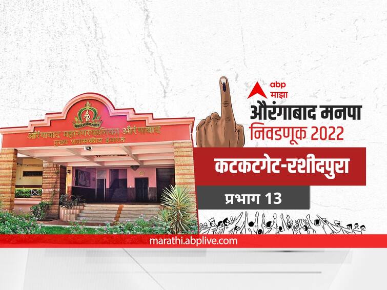 maharashtra News Aurangabad News Aurangabad municipal corporation elections 2022 mahanagar palika nivadnuk 2022 Ward 13  Katkat Gate-Rashidpura Aurangabad Election 2022 Ward 13  Katkat Gate-Rashidpura: औरंगाबाद मनपा निवडणूक वॉर्ड 13 कटकटगेट-रशीदपुरा