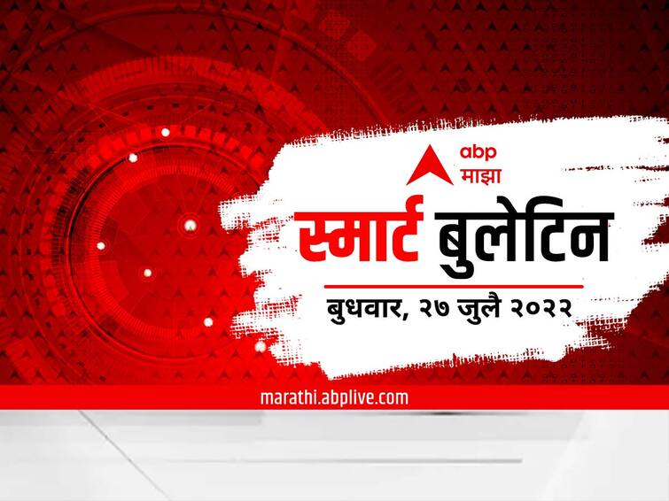 top 10 Maharashtra marathi news Maharashtra news smart bulletin 27 July 2022 Wednesday Top 10 Maharashtra Marathi News : स्मार्ट बुलेटिन : 27 जुलै 2022 : बुधवार : एबीपी माझा