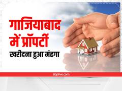 Gaziabad Circle Rate 2022: गाजियाबाद में अब संपत्ति खरीदना हुआ मंहगा, जानिए- कितना बढ़ा सर्किल रेट