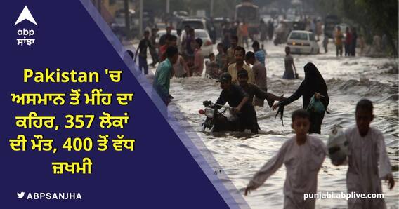 Pakistan Rain & Flood: ਪਾਕਿਸਤਾਨ 'ਚ ਅਸਮਾਨ ਤੋਂ ਮੀਂਹ ਦਾ ਕਹਿਰ, 357 ਲੋਕਾਂ ਦੀ ਮੌਤ, 400 ਤੋਂ ਵੱਧ ਜ਼ਖਮੀ