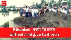 Pthankot - ਭਾਰੀ ਮੀਂਹ ਕਾਰਨ ਛੋਟੀ ਰਾਵੀ ਦੇ ਦੋਵੇਂ ਪੁੱਲ ਵਹੇ,ਵੇਖੋ ਹਾਲਾਤ