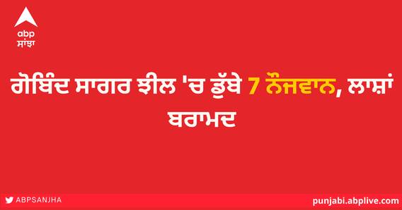 ਗੋਬਿੰਦ ਸਾਗਰ ਝੀਲ 'ਚ ਡੁੱਬੇ 7 ਨੌਜਵਾਨ, ਲਾਸ਼ਾਂ ਬਰਾਮਦ ਗੋਬਿੰਦ ਸਾਗਰ ਝੀਲ 'ਚ ਡੁੱਬੇ 7 ਨੌਜਵਾਨ, ਲਾਸ਼ਾਂ ਬਰਾਮਦ