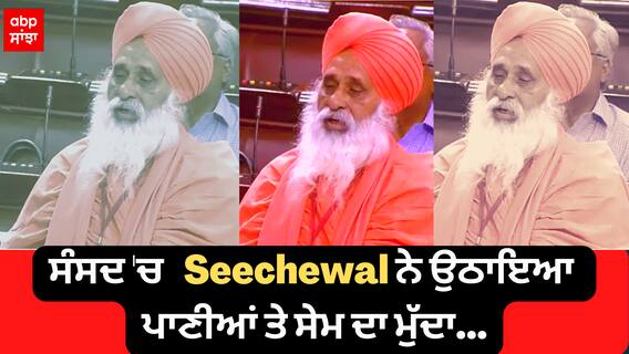 ਸੰਸਦ 'ਚ ਪੰਜਾਬ ਦੇ ਪਾਣੀਆਂ ਦੇ ਮੁੱਦੇ ਦੀ ਗੂੰਜ, ਸੰਤ Seechewal ਨੇ ਉਠਾਇਆ ਪਾਣੀਆਂ ਤੇ ਸੇਮ ਦਾ ਮੁੱਦਾ