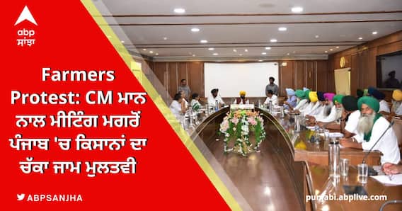 Farmers Protest: CM ਮਾਨ ਨਾਲ ਮੀਟਿੰਗ ਮਗਰੋਂ ਪੰਜਾਬ 'ਚ ਕਿਸਾਨਾਂ ਦਾ ਚੱਕਾ ਜਾਮ ਮੁਲਤਵੀ