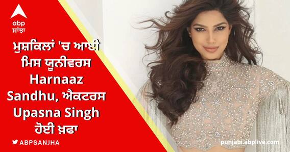 ਮੁਸ਼ਕਿਲਾਂ 'ਚ ਆਈ ਮਿਸ ਯੂਨੀਵਰਸ Harnaaz Sandhu, ਐਕਟਰਸ Upasna Singh ਹੋਈ ਖ਼ਫਾ