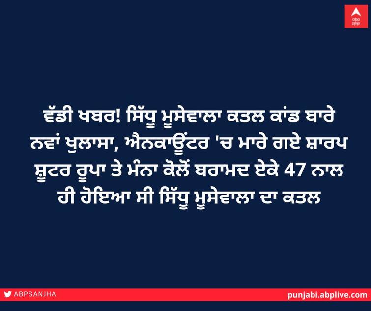 New revelation about the Sidhu Moosewala murder case, Sidhu Moosewala was killed with the AK 47 recovered from the sharp shooters Rupa and Manna who were killed in the encounter. ਵੱਡੀ ਖਬਰ! ਸਿੱਧੂ ਮੂਸੇਵਾਲਾ ਕਤਲ ਕਾਂਡ ਬਾਰੇ ਨਵਾਂ ਖੁਲਾਸਾ, ਐਨਕਾਊਂਟਰ 'ਚ ਮਾਰੇ ਗਏ ਸ਼ਾਰਪ ਸ਼ੂਟਰ ਰੂਪਾ ਤੇ ਮੰਨਾ ਕੋਲੋਂ ਬਰਾਮਦ ਏਕੇ 47 ਨਾਲ ਹੀ ਹੋਇਆ ਸੀ ਸਿੱਧੂ ਮੂਸੇਵਾਲਾ ਦਾ ਕਤਲ