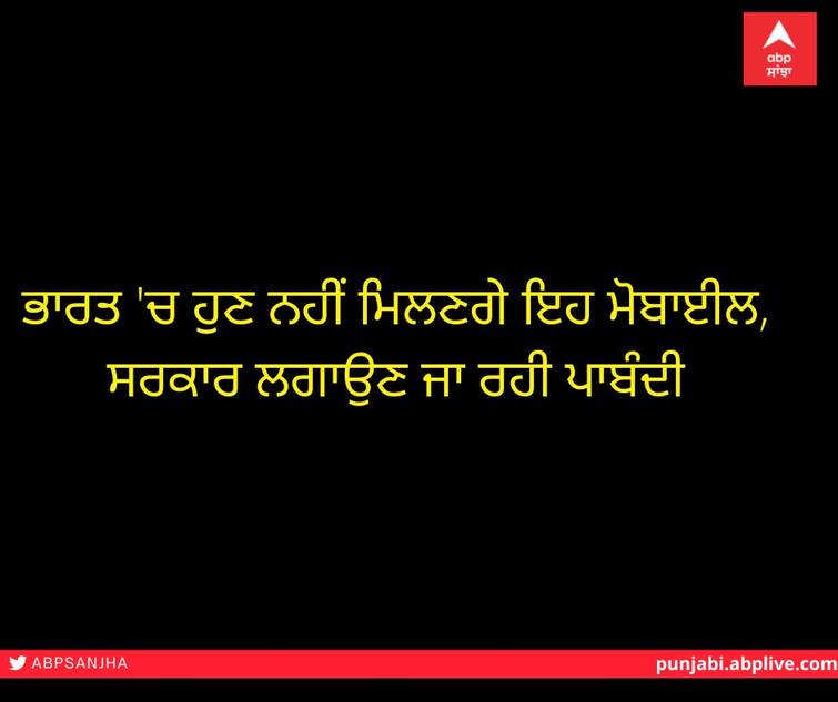 These mobiles will no longer be available in India government Ban On Sale Of Chinese Mobiles ਭਾਰਤ 'ਚ ਹੁਣ ਨਹੀਂ ਮਿਲਣਗੇ ਇਹ ਮੋਬਾਈਲ, ਸਰਕਾਰ ਲਗਾਉਣ ਜਾ ਰਹੀ ਪਾਬੰਦੀ, ਜਾਣੋ ਕੀ ਹੈ ਕਾਰਨ