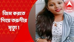 Young Lady's Death : বাড়ির কাছে জিমে গিয়ে হঠাৎ ‘বুকে ব্যথা’, তরুণীর মৃত্যু বাঁশদ্রোণীতে