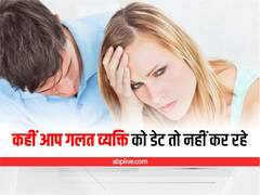 कहीं आप गलत व्यक्ति को डेट तो नहीं कर रहे हैं, इन लक्षणों से पहचानें