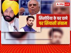 डिप्टी सीएम मनीष सिसोदिया के घर छापे पर कपिल सिब्बल से लेकर भगवंत मान तक, किसने क्या कहा