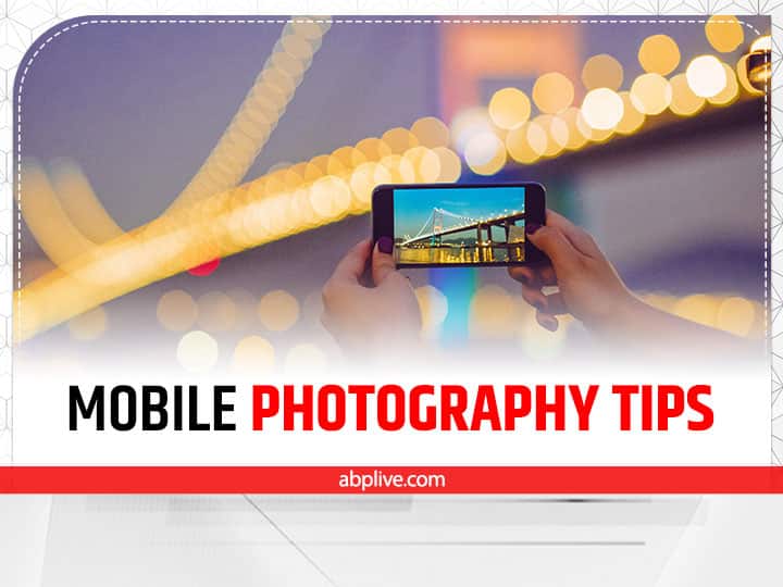 how to do Mobile Photography, Best Mobile Photography Tricks and Tips Mobile Photography Tips: इन 5 टिप्स का इस्तेमाल कर आप बन सकते हैं मोबाइल फोटोग्राफी के एक्सपर्ट