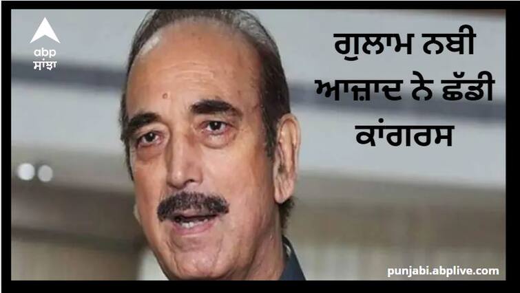 Congress leader Ghulam Nabi Azad resigns from all positions including primary membership of Congress Party ਕਾਂਗਰਸ ਪਾਰਟੀ ਨੂੰ ਵੱਡਾ ਝਟਕਾ ! ਸੀਨੀਅਰ  ਆਗੂ ਗੁਲਾਮ ਨਬੀ ਆਜ਼ਾਦ ਨੇ ਪਾਰਟੀ ਦੇ ਸਾਰੇ ਅਹੁਦਿਆਂ ਤੋਂ ਦਿੱਤਾ ਅਸਤੀਫਾ