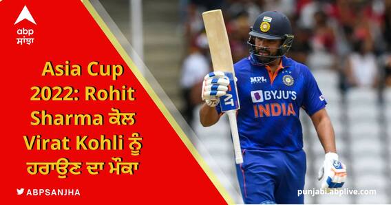 Asia Cup 2022: Rohit Sharma ਕੋਲ Virat Kohli ਨੂੰ ਹਰਾਉਣ ਦਾ ਮੌਕਾ