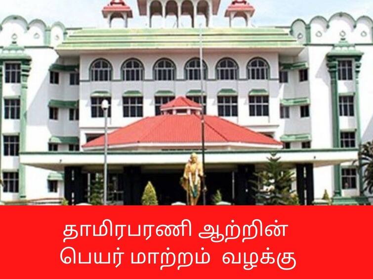 Case filed regarding change of Thamira barani river to Perunai River தாமிரபரணி ஆற்றின் பெயர் மாற்றம் வழக்கு -  தமிழக அரசுக்கு உயர்நீதிமன்றம் பிறப்பித்த உத்தரவு