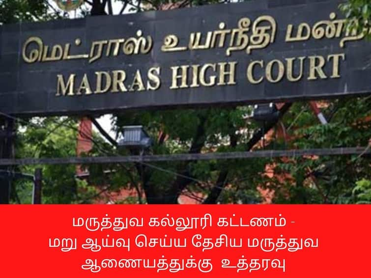 Madras High Court directed the National Medical Commission to re-examine the order regarding medical college fee மருத்துவ கல்லூரி கட்டணம் -  மறு ஆய்வு செய்ய தேசிய மருத்துவ  ஆணையத்துக்கு  நீதிமன்றம் உத்தரவு