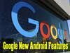 Google Android Features: अब और भी बेहतर होंगे आपके गैजेट्स, Google ने नए फीचर्स का किया ऐलान