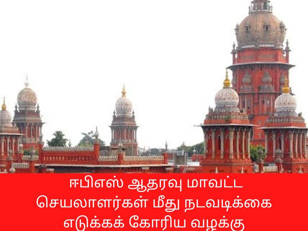 ஈபிஎஸ் ஆதரவு மாவட்ட செயலாளர்கள் மீதான வழக்கு: காவல்துறைக்கு உத்தரவு பிறப்பித்த உயர்நீதிமன்றம்